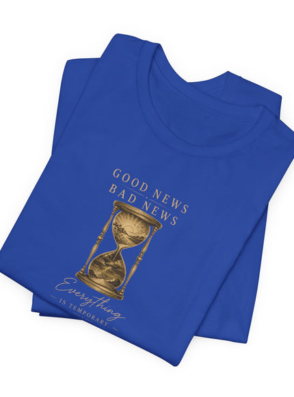 "Good News, Bad News, Everything is Temporary" Unisex Jersey Short Sleeve Tee