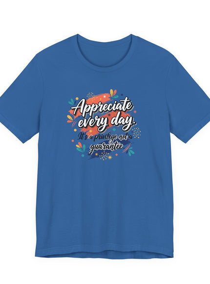 "Appreciate Every Day. It's a Privilege, Not a Guarantee." Unisex Jersey Short Sleeve Tee