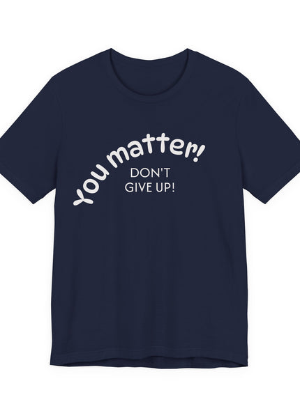 "You matter! Don't give up!" Unisex Jersey Short Sleeve Tee