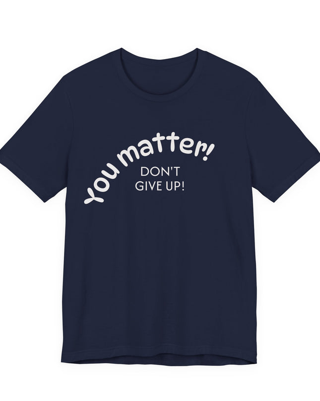 "You matter! Don't give up!" Unisex Jersey Short Sleeve Tee
