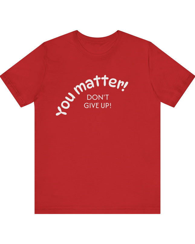"You matter! Don't give up!" Unisex Jersey Short Sleeve Tee