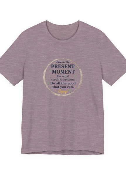 "Live in the Present Moment…" Unisex Jersey Short Sleeve Tee