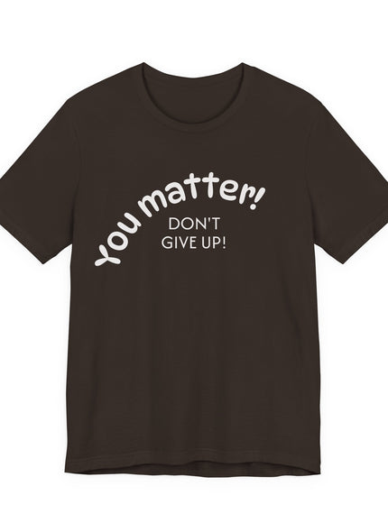"You matter! Don't give up!" Unisex Jersey Short Sleeve Tee
