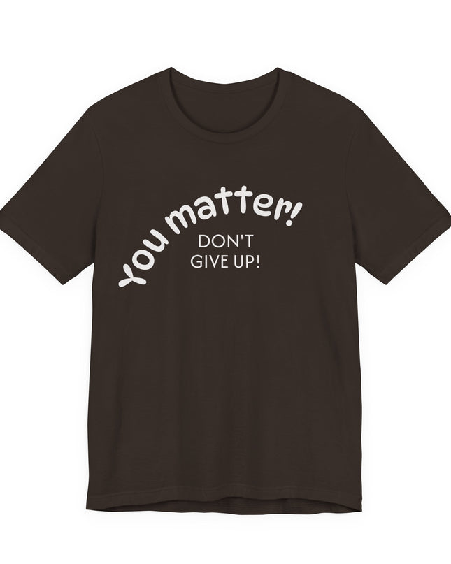 "You matter! Don't give up!" Unisex Jersey Short Sleeve Tee