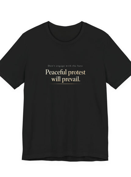 "Don't Engage in the Hate, Peaceful Protest will Prevail" Unisex Jersey Short Sleeve Tee