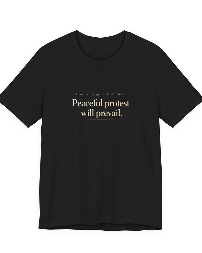 "Don't Engage in the Hate, Peaceful Protest will Prevail" Unisex Jersey Short Sleeve Tee