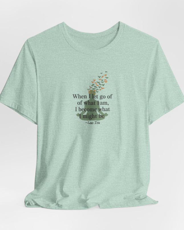 “When I Let Go of What I Am... ~Lao Tzu" Unisex Jersey Short Sleeve Tee