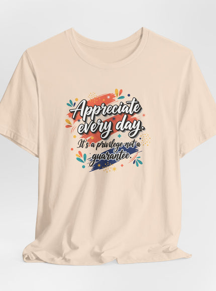 "Appreciate Every Day. It's a Privilege, Not a Guarantee." Unisex Jersey Short Sleeve Tee