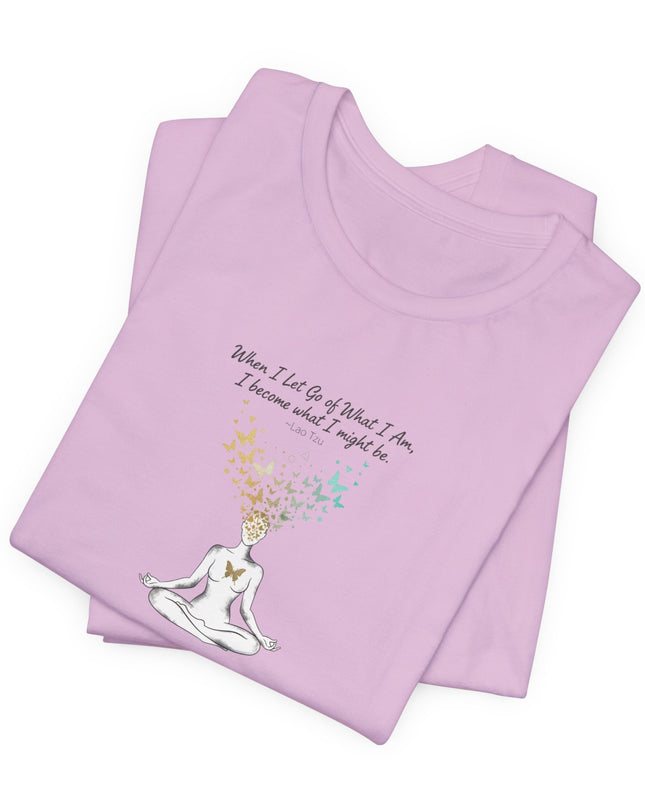 “When I Let Go of What I Am... ~Lao Tzu" Unisex Jersey Short Sleeve Tee