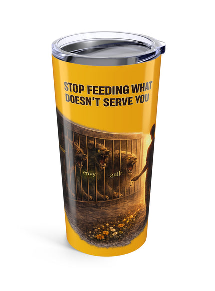"Stop Feeding What Doesn't Serve You" Tumbler 20oz