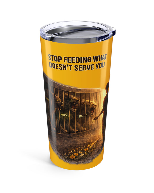 "Stop Feeding What Doesn't Serve You" Tumbler 20oz