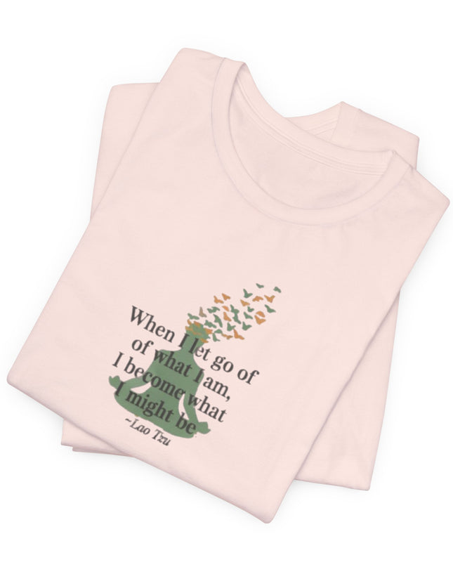 “When I Let Go of What I Am... ~Lao Tzu" Unisex Jersey Short Sleeve Tee
