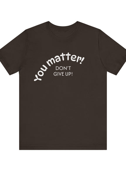 "You matter! Don't give up!" Unisex Jersey Short Sleeve Tee