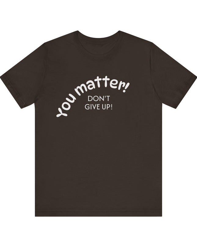 "You matter! Don't give up!" Unisex Jersey Short Sleeve Tee