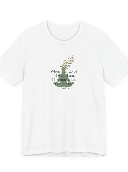 “When I Let Go of What I Am... ~Lao Tzu" Unisex Jersey Short Sleeve Tee