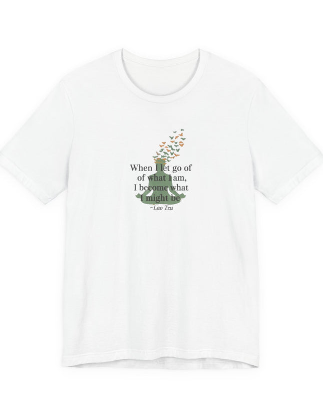 “When I Let Go of What I Am... ~Lao Tzu" Unisex Jersey Short Sleeve Tee