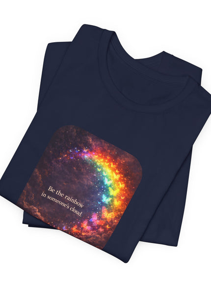 "Be the Rainbow in Someone's Cloud" Unisex Jersey Short Sleeve Tee