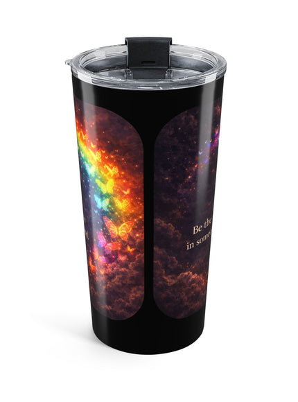 "Be the Rainbow in Someone's Cloud" Tumbler 20oz