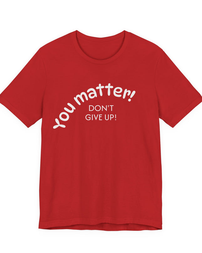"You matter! Don't give up!" Unisex Jersey Short Sleeve Tee