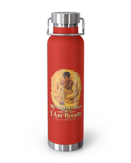 "My Mother Says I am Royalty" Copper Vacuum Insulated Bottle, 22oz