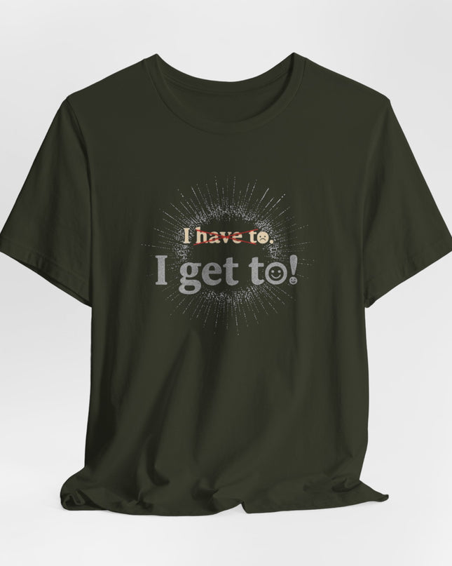 "I Get To!" Unisex Jersey Short Sleeve Tee