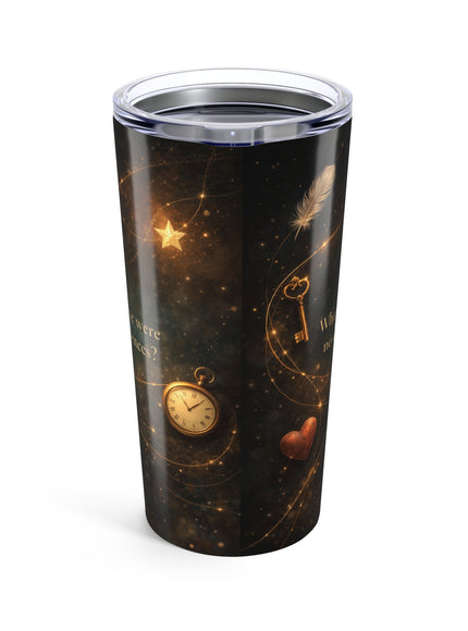 "What If There Were No Coincidences" Tumbler 20oz