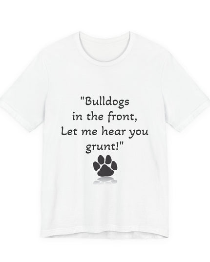 "Bulldogs in the front, Let me hear you grunt!" Unisex Jersey Short Sleeve Tee