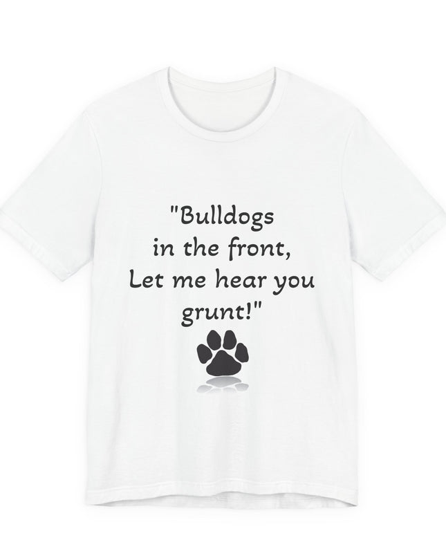 "Bulldogs in the front, Let me hear you grunt!" Unisex Jersey Short Sleeve Tee