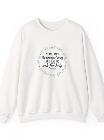 "Sometimes the Strongest Thing You Can Do Is to Ask for Help" Unisex Adult Sweatshirt