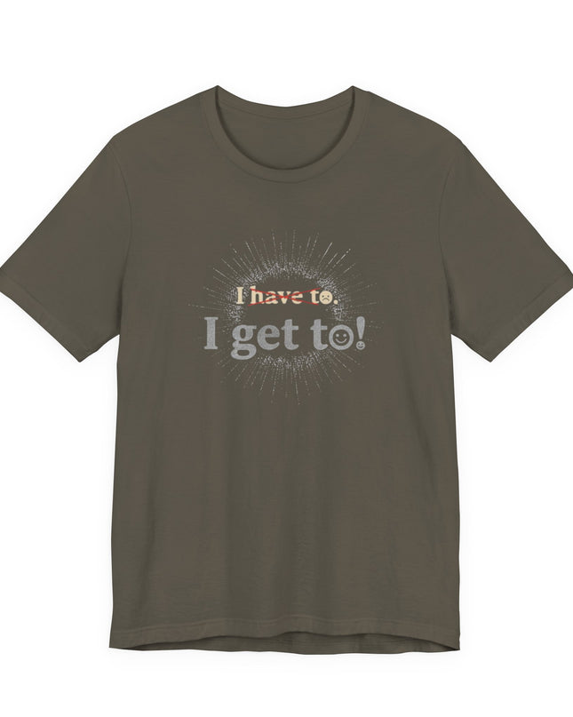 "I Get To!" Unisex Jersey Short Sleeve Tee
