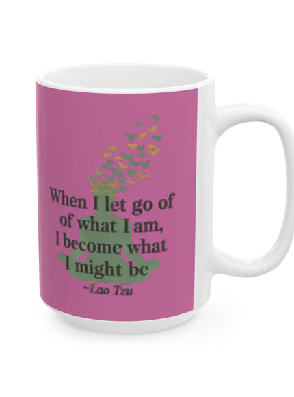 “When I Let Go of What I Am... ~Lao Tzu" Ceramic Mug, (11oz, 15oz)
