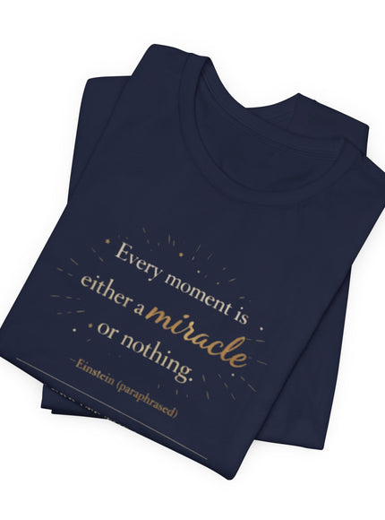 "Every Moment is Either a Miracle or Nothing" Unisex Jersey Short Sleeve Tee