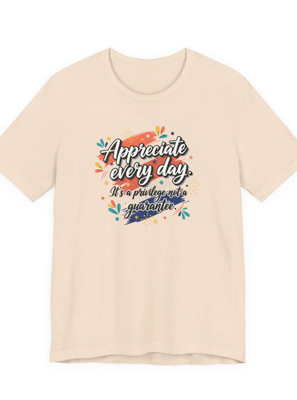 "Appreciate Every Day. It's a Privilege, Not a Guarantee." Unisex Jersey Short Sleeve Tee