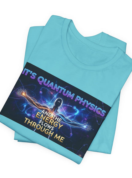 "It's Quantum Physics and the Energy Flows through Me" Unisex Jersey Short Sleeve Tee