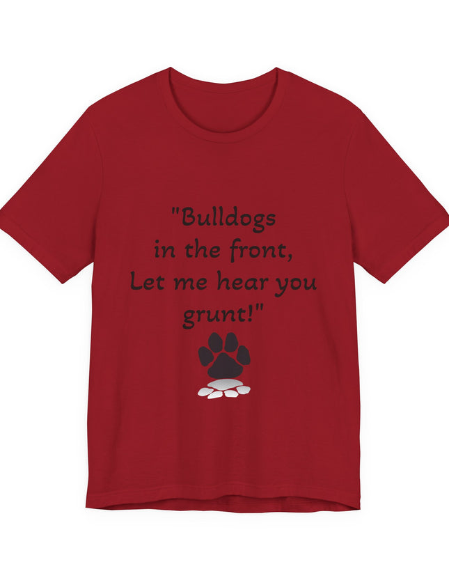 "Bulldogs in the front, Let me hear you grunt!" Unisex Jersey Short Sleeve Tee