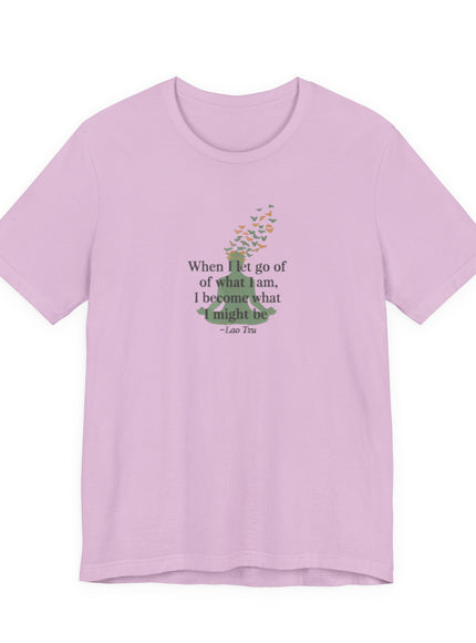 “When I Let Go of What I Am... ~Lao Tzu" Unisex Jersey Short Sleeve Tee