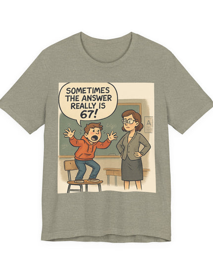 "Sometimes the Answer Really is 67!" Unisex Jersey Short Sleeve Tee