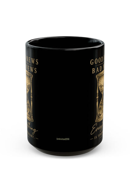 "Good News, Bad News, Everything is Temporary" Black Mug (11oz, 15oz)