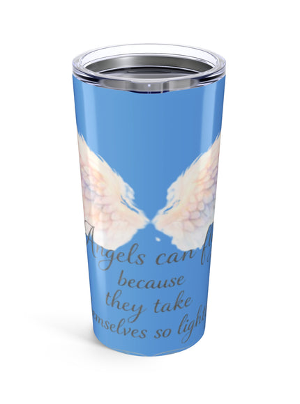 "Angels Can Fly Because They Take Themselves So Lightly" Tumbler 20oz