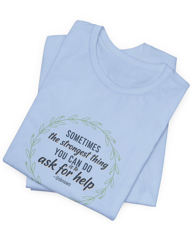 "Sometimes the Strongest Thing You Can Do Is to Ask for Help" Unisex Jersey Short Sleeve Tee