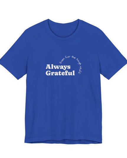 "Always Grateful, Even for the Tough Stuff" Unisex Jersey Short Sleeve Tee