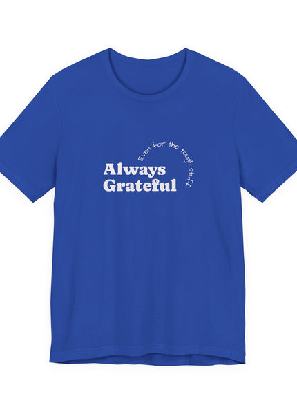 "Always Grateful, Even for the Tough Stuff" Unisex Jersey Short Sleeve Tee