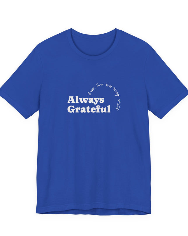 "Always Grateful, Even for the Tough Stuff" Unisex Jersey Short Sleeve Tee