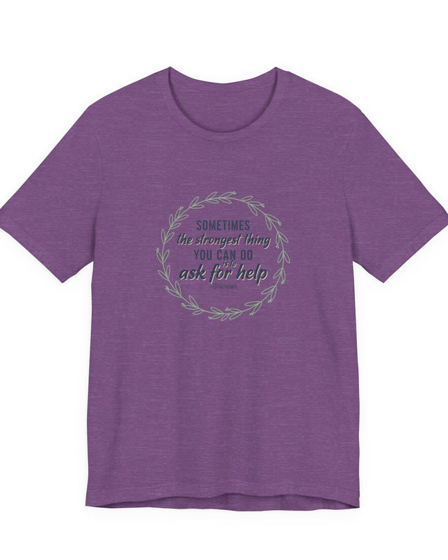 "Sometimes the Strongest Thing You Can Do Is to Ask for Help" Unisex Jersey Short Sleeve Tee
