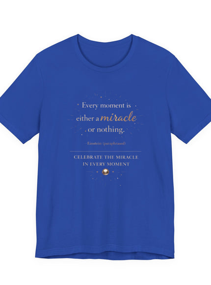 "Every Moment is Either a Miracle or Nothing" Unisex Jersey Short Sleeve Tee