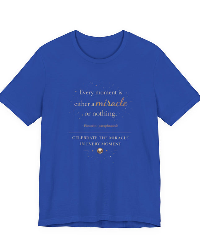"Every Moment is Either a Miracle or Nothing" Unisex Jersey Short Sleeve Tee