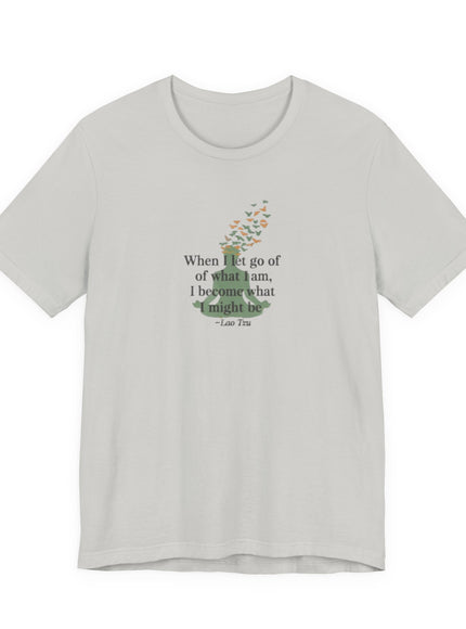 “When I Let Go of What I Am... ~Lao Tzu" Unisex Jersey Short Sleeve Tee