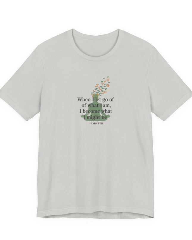 “When I Let Go of What I Am... ~Lao Tzu" Unisex Jersey Short Sleeve Tee