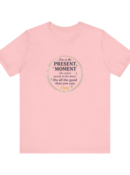 "Live in the Present Moment…" Unisex Jersey Short Sleeve Tee