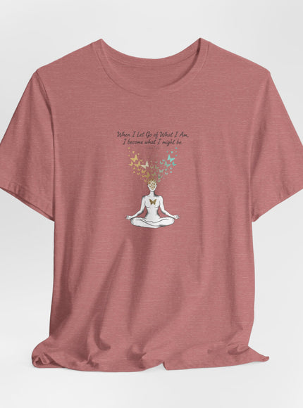 “When I Let Go of What I Am... ~Lao Tzu" Unisex Jersey Short Sleeve Tee